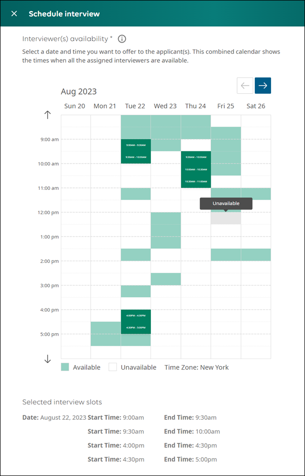 The Interviewer(s) Availability calendar allows you to position a block of time for the interview. The calendar allows you to select from the times when all assigned Interviewers are available. If any of the assigned Interviewers is unavailable during a half hour, that half hour is marked as Unavailable.