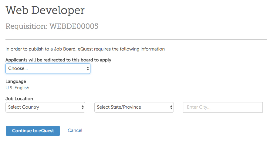 eQuest widget. Image displays opportunity title and requisition number. Then the text, In order to publish to a Job Board, eQuest requires the following information. The image then displays the following drop-down lists: Applicants Will Be Redirected to this Board to Apply, Language, Job Location Country, State, and City. Image then displays a Continue to eQuest button and Cancel link. 